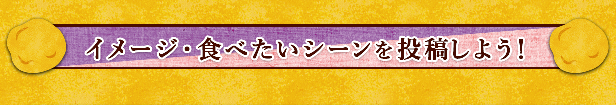 イメージ・食べたいシーンを投稿しよう！