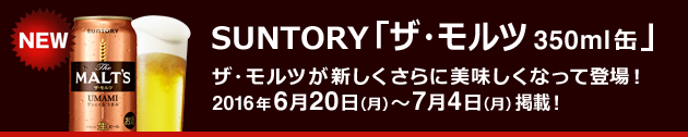 SUNTORY「ザ・モルツ350ml缶」2016年6月20日(月)～7月4日(月)テンタメに登場! キャンペーンも実施♪